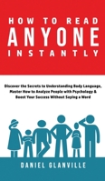 How to Read Anyone Instantly: Discover the Secrets to Understanding Body Language, Master How to Analyze People with Psychology & Boost Your Success Without Saying a Word B08NMJ8YQ8 Book Cover