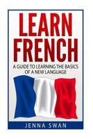 Learn French: A Guide to Learning the Basics of a New Language 1518881769 Book Cover