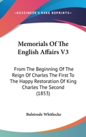 Memorials Of The English Affairs V3: From The Beginning Of The Reign Of Charles The First To The Happy Restoration Of King Charles The Second 0548610835 Book Cover