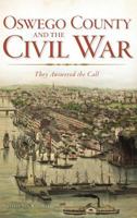 Oswego County and the Civil War: They Answered the Call 1540222322 Book Cover
