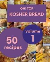Oh! Top 50 Kosher Bread Recipes Volume 1: Save Your Cooking Moments with Kosher Bread Cookbook! B093RP1FFP Book Cover
