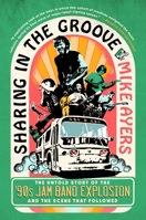 Sharing in the Groove: The Untold Story of the '90s Jam Band Explosion and the Scene That Followed 1250891892 Book Cover