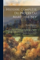Histoire Complète Du Procès Du Maréchal Ney: Contenant Le Recueil De Tous Les Actes De La Procédure Instruite, Soit Devant Le Conseil De Guerre De La ... Mémoires, Requêtes, Cons... 1021325201 Book Cover