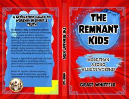 The Remnant Kids A Generation Called to Worship in Spirit & Truth: More Than a Song, A Life of Worship B0H2LLG1S5 Book Cover