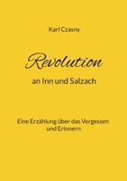 Revolution an Inn und Salzach: Eine Erzählung über das Vergessen und Erinnern 3756881903 Book Cover