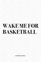 Wake Me For Basketball: A 6x9 Inch Diary Notebook Journal With A Bold Text Font Slogan On A Matte Cover and 120 Blank Lined Pages Makes A Great Alternative To A Card 1674488483 Book Cover
