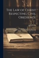 The Law of Christ Respecting Civil Obedience: Especially in the Payment of Tribute, to Which Are Added Two Addresses on the Voluntary Church Controversy 1021800805 Book Cover