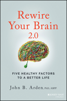 Rewire Your Brain 2.0: Five Healthy Factors to a Better Life 1119895944 Book Cover