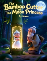 The Bamboo Cutter and the Moon Princess: A Classic Japanese Folktale for Kids About Magic, Love, and Destiny B0GNK12DJB Book Cover