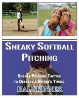 Sneaky Softball Pitching: Tactics to Destroy a Hitter's Timing 061535498X Book Cover