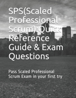 SPS(Scaled Professional Scrum): Quick Reference Guide and Exam Questions 1732657947 Book Cover