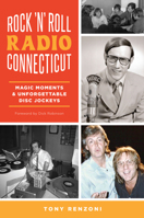 Rock 'n' Roll Radio Connecticut: Magic Moments and Unforgettable Disc Jockeys 1467157678 Book Cover