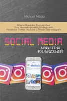 Social Media Marketing for Beginners: How to Build and Execute Your Own Internet Marketing Strategy with Facebook, Twitter, YouTube, LinkedIn and Instagram 1801764654 Book Cover