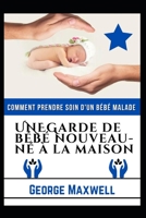 Comment Prendre Soin D'Un B�b� Malade ! UNEGarde De B�b� Nouveau-N� � La Maison null Book Cover