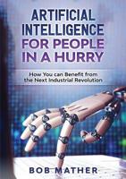 Artificial Intelligence for People in a Hurry: How You Can Benefit from the Next Industrial Revolution 1922300047 Book Cover