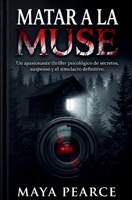MATAR A LA MUSA: Un apasionante thriller psicológico de secretos, suspenso y el simulacro definitivo (Spanish Edition) B0GY9R7LXV Book Cover
