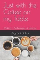 Just with the Coffee on my Table: Making - Anthologies of Feelings (Love of my thoughts) 1686862792 Book Cover