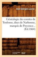 Ga(c)Na(c)Alogie Des Comtes de Toulouse, Ducs de Narbonne, Marquis de Provence (A0/00d.1864) 2012546420 Book Cover