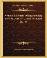 Nemesis Rationalis Of Redenkundig Vertoog Over Het Crimineele Recht (1778) 116629532X Book Cover