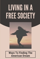 Living In A Free Society: Ways To Finding The American Dream: The Definition Of American Dream B096TRVCF2 Book Cover