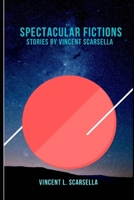 Spectacular Fictions: Stories By Vincent L. Scarsella B08QTDJJZ8 Book Cover