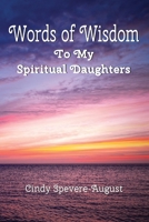 Words of Wisdom: To My Spiritual Daughters 1500323152 Book Cover