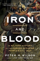 Iron and Blood: A Military History of the German-Speaking Peoples since 1500 0674987624 Book Cover