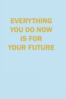 Evrything you Do now is Your Future Lined Journal Notebook: Lined Notebook / Journal Gift, 120 Pages, 6x9 in  soft cover, Matte Finish 1676032134 Book Cover