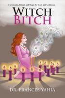 Witch Bitch: Ceremonies, Rituals and Magic for Gods and Goddesses 1643614878 Book Cover