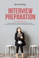 Interview Preparation: How to Improve your Job Interview skills and Be Yourself. Stop Worrying and Be More Positive with Amazing Interview Answers 1801234329 Book Cover
