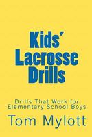 Kids' Lacrosse Drills: Drills That Work for Elementary School Boys 1451562667 Book Cover