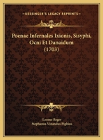 Poenae Infernales Ixionis, Sisyphi, Ocni Et Danaidum (1703) (Latin Edition) 1148960600 Book Cover