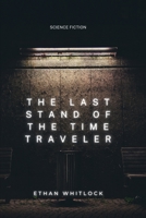 THE LAST STAND OF THE TIME TRAVELER: Will he survive? B0BZ22YBV6 Book Cover