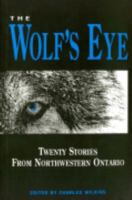The Wolf's Eye: Twenty Stories from Northwestern Ontario 0969633904 Book Cover