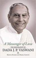 A Messenger of Love: The Biography of Dada J. P. Vaswani 9389109094 Book Cover