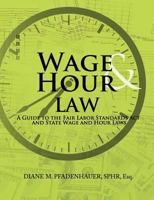 Wage & Hour Law: A Guide to the Fair Labor Standards ACT and State Wage and Hour Laws 0981583199 Book Cover