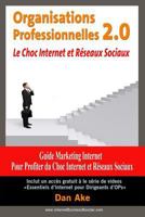 Organisations Professionnelles 2.0 Le choc Internet et reseaux sociaux: Guide Marketing Internet pour profiter du choc internet et r�seaux sociaux 1495449904 Book Cover