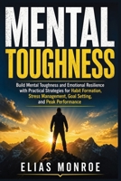 Mental Toughness: Build Mental Toughness and Emotional Resilience with Practical Strategies for Habit Formation, Stress Management, Goal Setting, and Peak Performance 1807656128 Book Cover