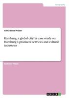 Hamburg, a Global City? a Case Study on Hamburg's Producer Services and Cultural Industries 3668836167 Book Cover