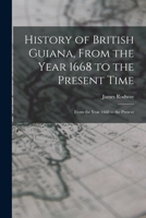History of British Guiana, From the Year 1668 to the Present Time: From the Year 1668 to the Present 1015883184 Book Cover