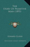 The Story of Primitive Man 1141007924 Book Cover