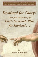 Destined for Glory! The 6,000 Year History of God's Incredible Plan for Mankind 1731148682 Book Cover