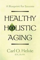 Healthy Holistic Aging; A Blueprint for Success 0929636716 Book Cover