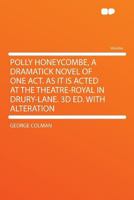 Polly Honeycombe, a Dramatic Novel of one act. As it is now Acted at the Theatre-Royal in Drury-Lane 1170769837 Book Cover