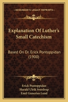 Explanation Of Luther's Small Catechism: Based On Dr. Erick Pontoppidan 1165415291 Book Cover