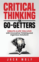 Critical Thinking for Go-Getters: Create a Life You Love with Innovative Thinking and Ingenious Solutions (Life Sculptor Blueprint) B0FDMLH4KH Book Cover