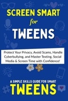 SCREEN SMART: The Tween’s Ultimate Guide to Online Safety, Etiquette & Balance: Protect Your Privacy, Avoid Scams, Handle Cyberbullying and Master Texting, Social Media & Screen Time with Confidence B0FPRLC5BC Book Cover