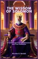 THE WISDOM OF SOLOMON: A Guide to Spiritual Enlightenment and True Fulfilment B0DRCJNZRK Book Cover