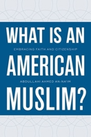 What Is an American Muslim?: Embracing Faith and Citizenship 0199895694 Book Cover