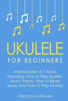 Ukulele: For Beginners - Bundle - The Only 4 Books You Need to Learn Ukulele Lessons, Ukulele Chords and How to Play Ukulele Music Today 1985149184 Book Cover
